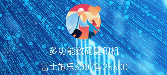 多功能数码复印机 富士施乐3007售25500